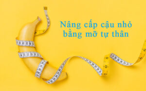Nâng cấp dương vật bằng mỡ tự thân